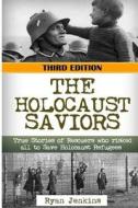The Holocaust Saviors: True Stories of Rescuers Who Risked All to Save Holocaust Refugees di Ryan Jenkins edito da Createspace