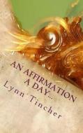 An Affirmation a Day...: A Guide to a Happier Life di Lynn Tincher edito da Createspace