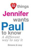 52 Things Jennifer Wants Paul to Know: A Different Way to Say It di Jay Ed. Levy, Simone, J. L. Leyva edito da Createspace