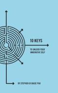 10 Keys to Unlock Your Innovative Self di Dr Stephen a. Di Biase edito da Createspace