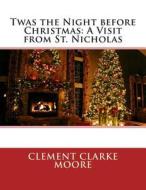 Twas the Night Before Christmas: A Visit from St. Nicholas di Clement Clarke Moore edito da Createspace