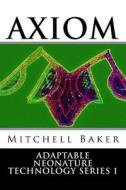 Annt: Axiom I & II: Adaptable Neo-Nature Technology di G. Mitchell Baker edito da Createspace