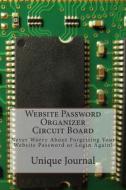 Website Password Organizer Circuit Board: Never Worry about Forgetting Your Website Password or Login Again! di Unique Journal edito da Createspace