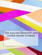 The $30,000 Bequest and Other Short Stories di Mark Twain edito da Createspace