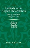 Lollards in the English Reformation: History, Radicalism, and John Foxe di Susan Royal edito da MANCHESTER UNIV PR