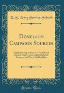 Donelson Campaign Sources: Supplementing Volume 7 of the Official Records of the Union and Confederate Armies in the War of the Rebellion (Classi di U. S. Army Service Schools edito da Forgotten Books