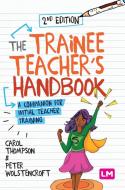 The Trainee Teacher's Handbook: A Companion for Initial Teacher Training di Carol Thompson, Peter Wolstencroft edito da LEARNING MATTERS