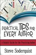 Practical Tips for Every Author di Steve Soderquist edito da Createspace Independent Publishing Platform
