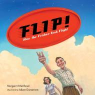 Flip! How the Frisbee Took Flight di Margaret Muirhead edito da CHARLESBRIDGE PUB