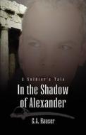 In The Shadow Of Alexander di G A Hauser edito da America Star Books