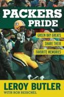 Packers Pride: Green Bay Greats Share Their Favorite Memories di Leroy Butler, Rob Reischel edito da TRIUMPH BOOKS