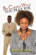 Be Careful What You Pray for di Nicole S. Rouse edito da URBAN BOOKS