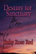 Destiny For Sanctuary di Ruby Rose Red edito da America Star Books