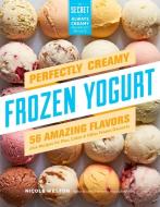 Perfectly Creamy Frozen Yogurt: 56 Amazing Flavors di Nicole Weston edito da Storey Publishing LLC