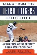 Tales from the Detroit Tigers Dugout di Jack Ebling edito da Sports Publishing LLC