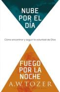 Nube Por El Día, Fuego Por La Noche: Cómo Encontrar Y Seguir La Voluntad de Dios di A. W. Tozer edito da WHITAKER HOUSE SPANISH