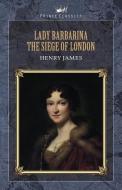 Lady Barbarina: The Siege of London di Henry James edito da PRINCE CLASSICS