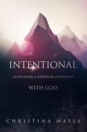 Intentional: Developing A Deeper Relationship With God di Christina Mayes edito da BOOKBABY