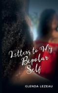 Letters To My Bipolar Self di Lezeau Glenda Lezeau edito da Rising From Bipolar