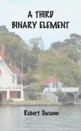 A Third Binary Element di Robert Swann edito da New Generation Publishing