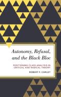 Autonomy, Refusal, and The Black Bloc di Robert Carley edito da Rowman & Littlefield International