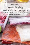 Freeze Drying Cookbook for Preppers di Noah Wood edito da Noah Wood