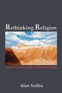 Rethinking Religion: Beyond Scientism, Theism, and Philosophic Doubt di Alan Soffin edito da PANDORA PR US