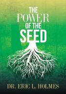 The Power of the Seed di Eric L. Holmes edito da Purposely Created Publishing Group