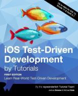 iOS Test-Driven Development by Tutorials (First Edition): Learn Real-World Test-Driven Development di Joshua Greene, Michael Katz, Raywenderlich Tutorial Team edito da LIGHTNING SOURCE INC