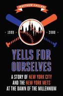 Yells for Ourselves: A Story of New York City and the New York Mets at the Dawn of the Millennium di Matthew Callan edito da QUILL