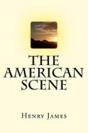 The American Scene di Henry James edito da Createspace Independent Publishing Platform