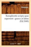 Xenophontis Scripta Quae Supersunt: Graece Et Latine (Éd.1840) di Xenophon edito da Hachette Livre - Bnf