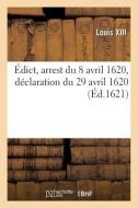 Edict, Arrest Du 8 Avril 1620, Declaration Du 29 Avril 1620, Portant Attribution D'heredite di LOUIS XIII edito da Hachette Livre - BNF