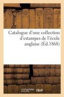 Catalogue D'une Collection D'estampes De L'ecole Anglaise di COLLECTIF edito da Hachette Livre - BNF