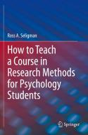 How to Teach a Course in Research Methods for Psychology Students di Ross A. Seligman edito da Springer International Publishing
