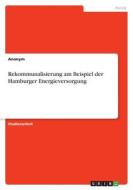 Rekommunalisierung am Beispiel der Hamburger Energieversorgung di Anonym edito da GRIN Verlag
