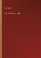 Wie sah Goethe aus? di Fritz Stahl edito da Outlook Verlag