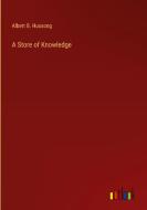 A Store of Knowledge di Albert B. Hussong edito da Outlook Verlag