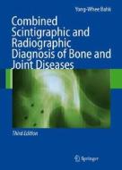 Combined Scintigraphic and Radiographic Diagnosis of Bone and Joint Diseases di Yong-Whee Bahk edito da Springer