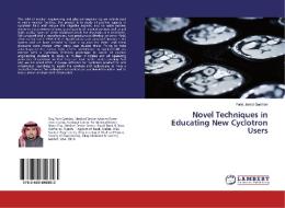 Novel Techniques in Educating New Cyclotron Users di Faris Jamal Gashlan edito da LAP Lambert Academic Publishing