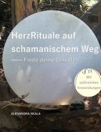HerzRituale auf schamanischem Weg di Alexandra Skala edito da Books on Demand