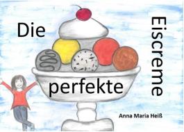 Die perfekte Eiscreme di Anna Maria Heiß edito da Books on Demand