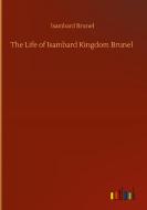 The Life of Isambard Kingdom Brunel di Isambard Brunel edito da Outlook Verlag