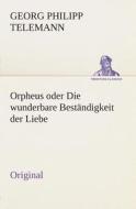 Orpheus Oder Die Wunderbare Bestandigkeit Der Liebe di Georg Philipp Telemann edito da Tredition Classics
