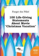 Forget the Pills! 100 Life-Giving Statements about Movie Christmas Vacation di Jake Silver edito da LIGHTNING SOURCE INC