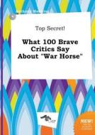 Top Secret! What 100 Brave Critics Say about War Horse di Anthony Manning edito da LIGHTNING SOURCE INC