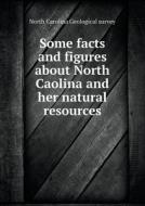 Some Facts And Figures About North Caolina And Her Natural Resources di North Carolina Geological Survey edito da Book On Demand Ltd.