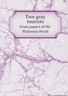 Two Gray Tourists From Papers Of Mr. Philemon Perch di Richard Malcolm Johnston edito da Book On Demand Ltd.