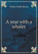 A Year With A Whaler di Walter Noble Burns edito da Book On Demand Ltd.