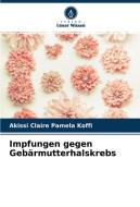 Impfungen gegen Gebärmutterhalskrebs di Akissi Claire Pamela Koffi edito da Verlag Unser Wissen